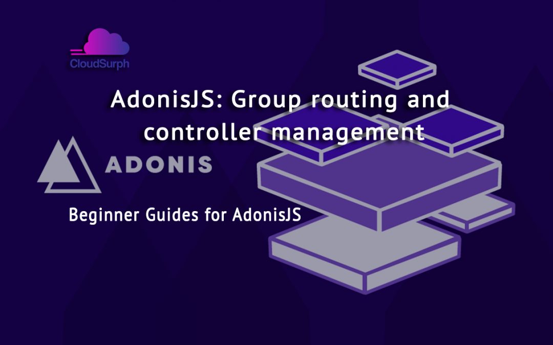 AdonisJS: Group Routing and Controller Management